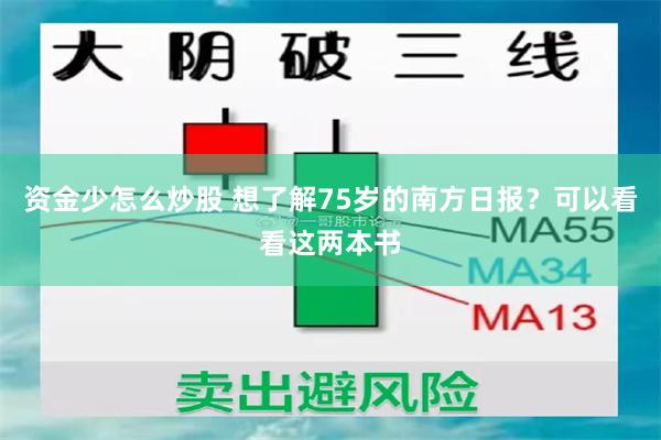 资金少怎么炒股 想了解75岁的南方日报？可以看看这两本书