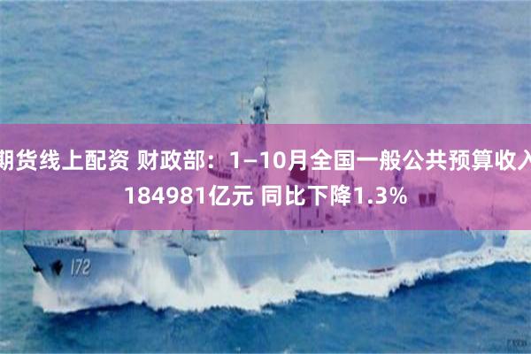 期货线上配资 财政部：1—10月全国一般公共预算收入184981亿元 同比下降1.3%