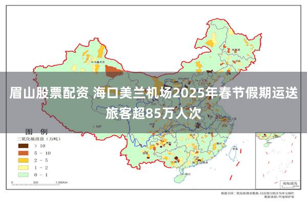 眉山股票配资 海口美兰机场2025年春节假期运送旅客超85万人次